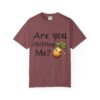Are You Chitting Me?Unisex Garment-Dyed T-shirt - Image 7